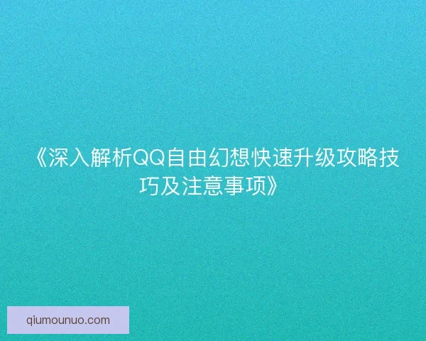 《深入解析QQ自由幻想快速升级攻略技巧及注意事项》